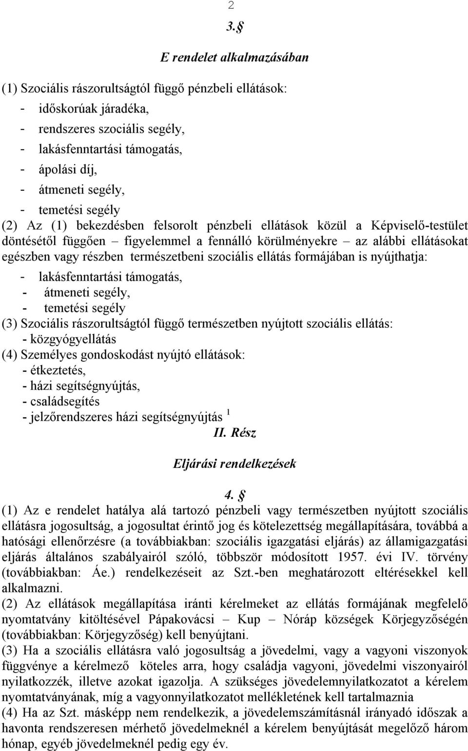 részben természetbeni szociális ellátás formájában is nyújthatja: - lakásfenntartási támogatás, - átmeneti segély, - temetési segély (3) Szociális rászorultságtól függő természetben nyújtott