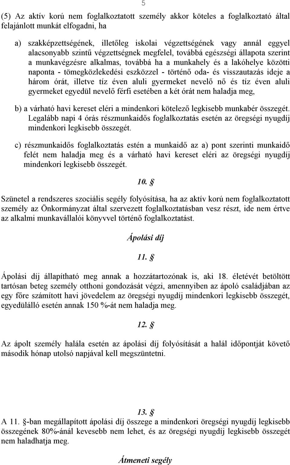 oda- és visszautazás ideje a három órát, illetve tíz éven aluli gyermeket nevelő nő és tíz éven aluli gyermeket egyedül nevelő férfi esetében a két órát nem haladja meg, b) a várható havi kereset