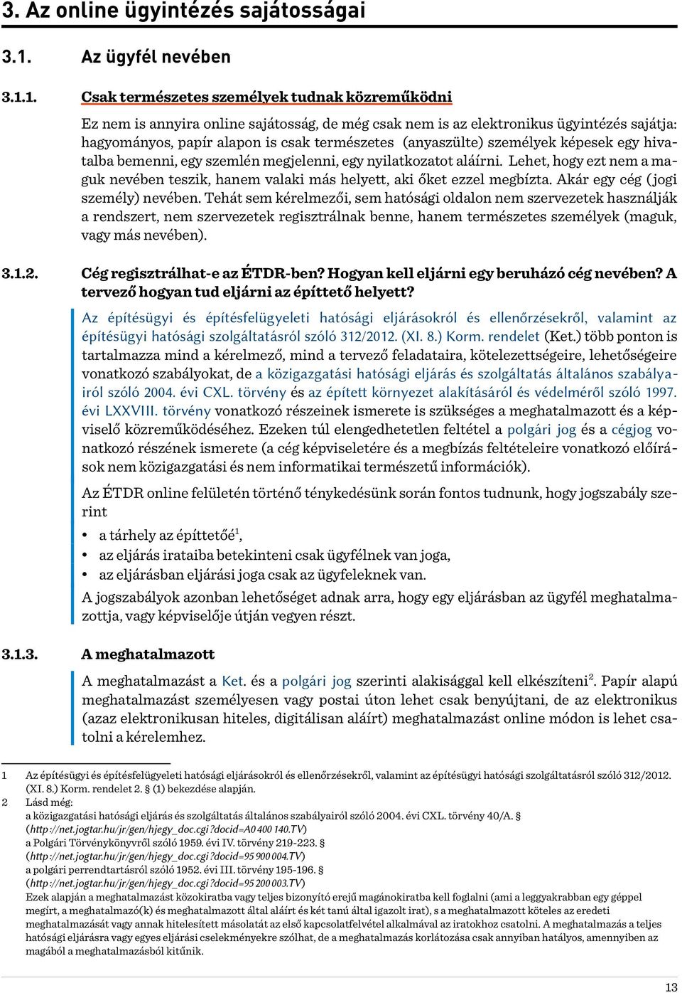 1. Csak természetes személyek tudnak közreműködni Ez nem is annyira online sajátosság, de még csak nem is az elektronikus ügyintézés sajátja: hagyományos, papír alapon is csak természetes