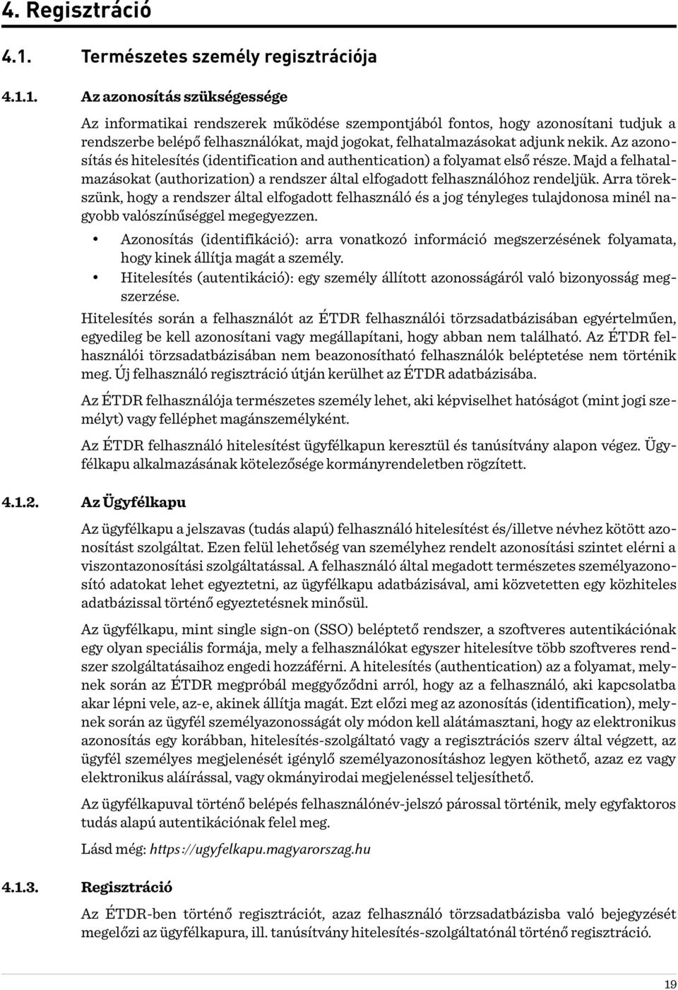 1. Az azonosítás szükségessége Az informatikai rendszerek működése szempontjából fontos, hogy azonosítani tudjuk a rendszerbe belépő felhasználókat, majd jogokat, felhatalmazásokat adjunk nekik.