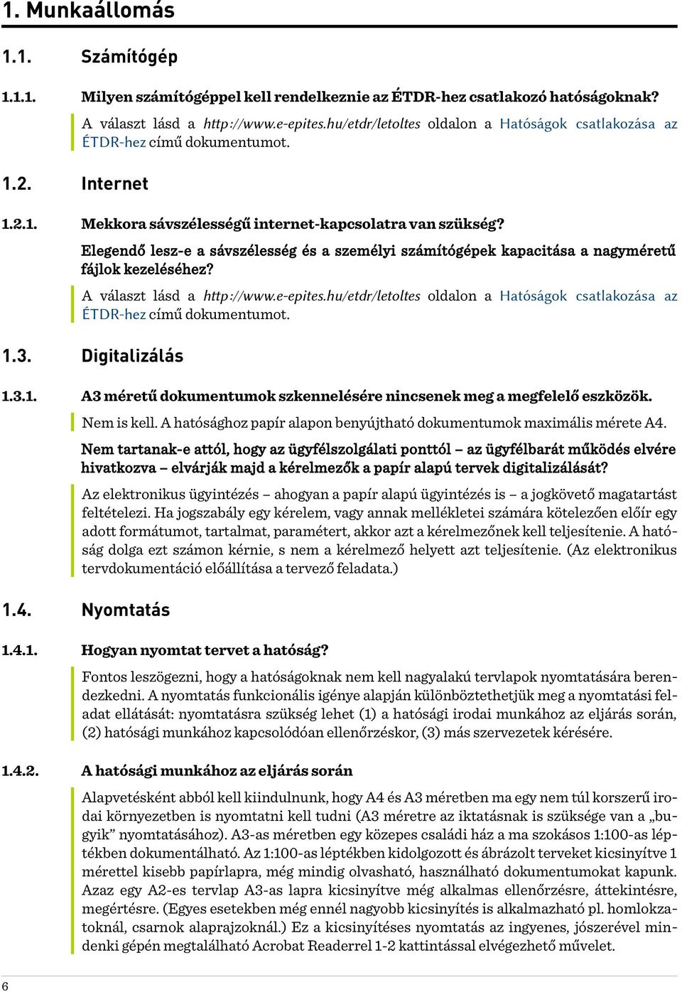 Elegendő lesz-e a sávszélesség és a személyi számítógépek kapacitása a nagyméretű fájlok kezeléséhez? A választ lásd a http://www.e-etpites.