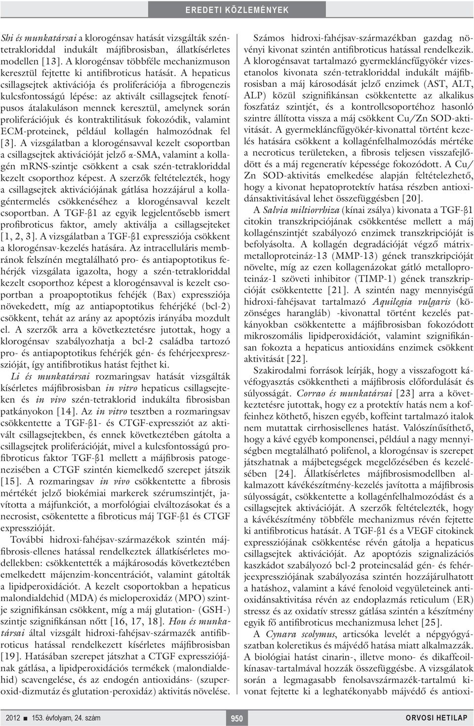 A hepaticus csillagsejtek aktivációja és proliferációja a fibrogenezis kulcsfontosságú lépése: az aktivált csillagsejtek fenotípusos átalakuláson mennek keresztül, amelynek során proliferációjuk és