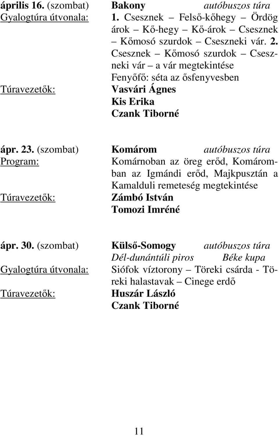 (szombat) Komárom autóbuszos túra Komárnoban az öreg erőd, Komáromban az Igmándi erőd, Majkpusztán a Kamalduli remeteség megtekintése Zámbó István Tomozi