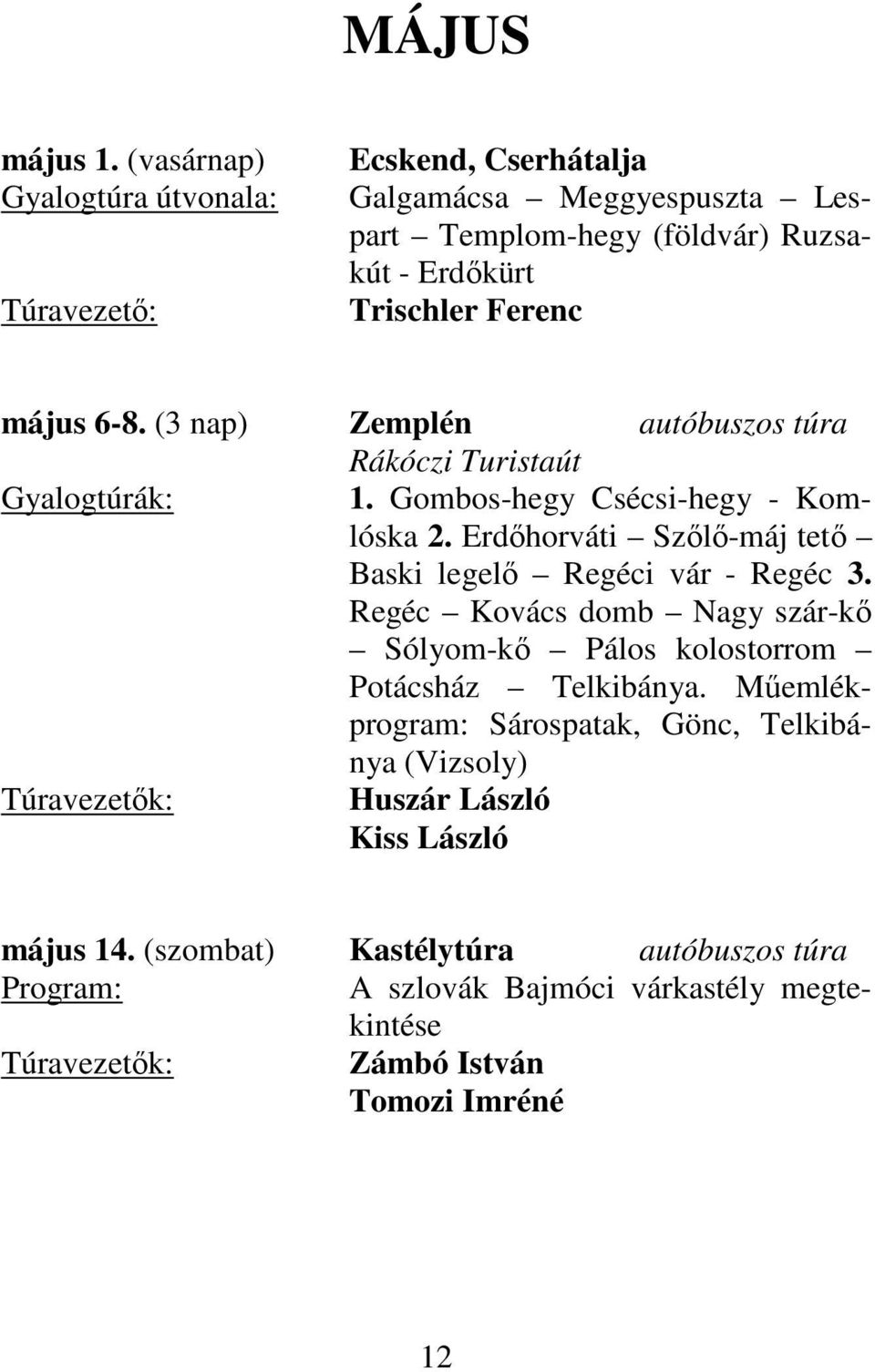 Ferenc május 6-8. (3 nap) Zemplén autóbuszos túra Rákóczi Turistaút Gyalogtúrák: 1. Gombos-hegy Csécsi-hegy - Komlóska 2.