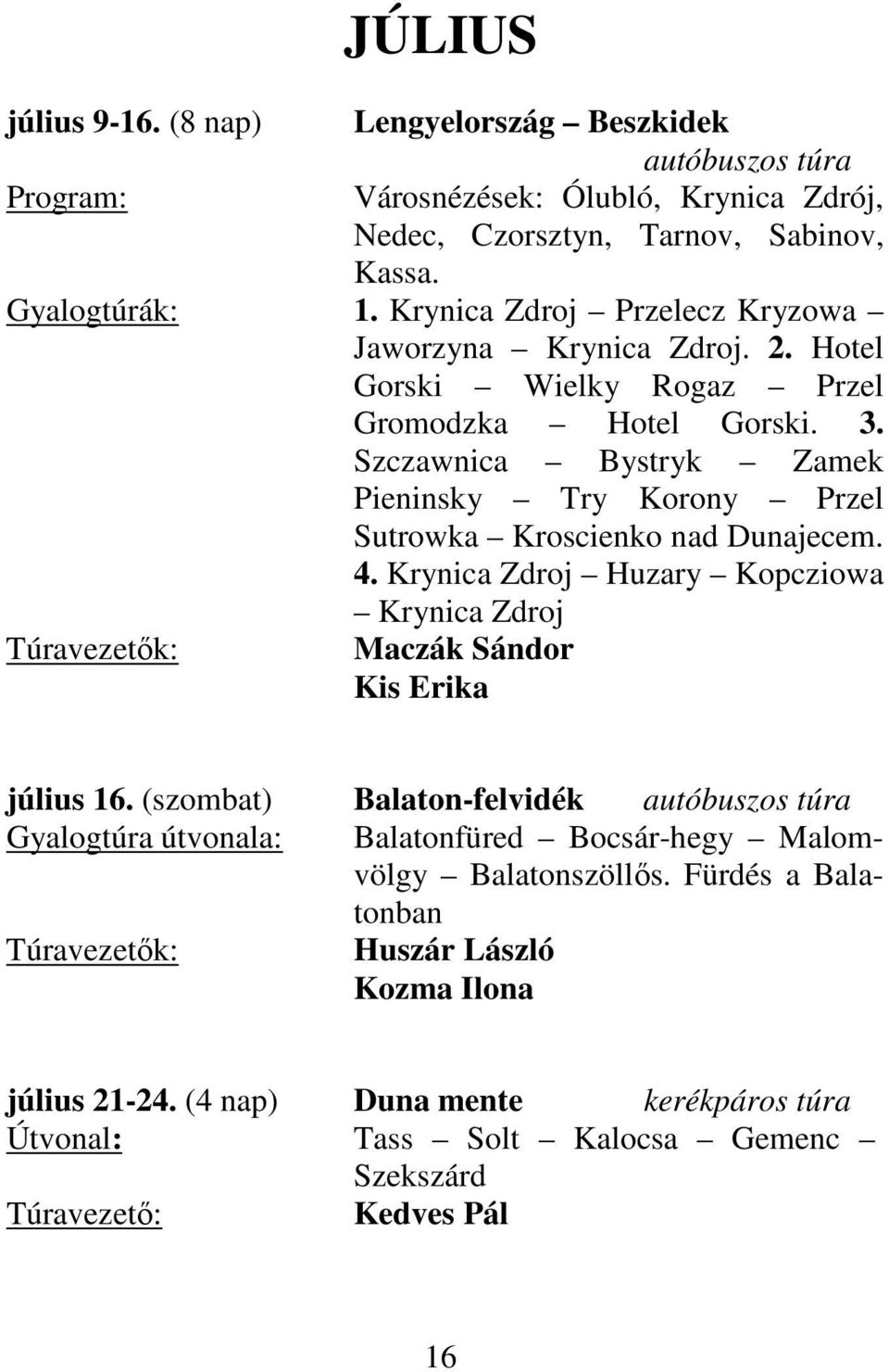 Szczawnica Bystryk Zamek Pieninsky Try Korony Przel Sutrowka Kroscienko nad Dunajecem. 4. Krynica Zdroj Huzary Kopcziowa Krynica Zdroj Kis Erika július 16.