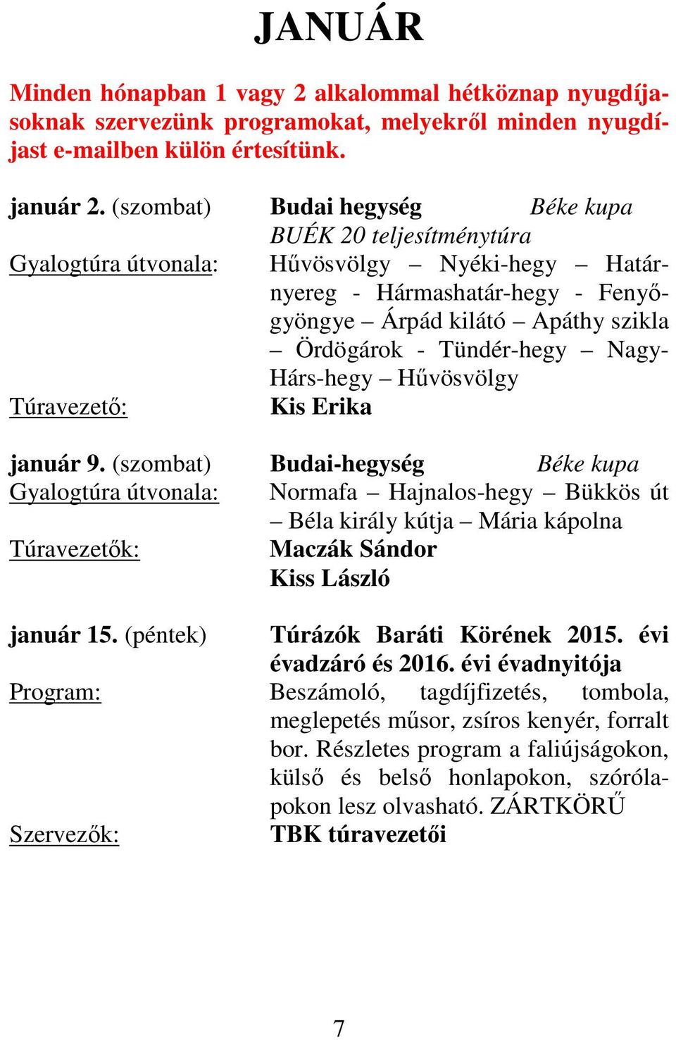 Nagy- Hárs-hegy Hűvösvölgy Túravezető: Kis Erika január 9. (szombat) Budai-hegység Béke kupa Gyalogtúra útvonala: Normafa Hajnalos-hegy Bükkös út Béla király kútja Mária kápolna január 15.