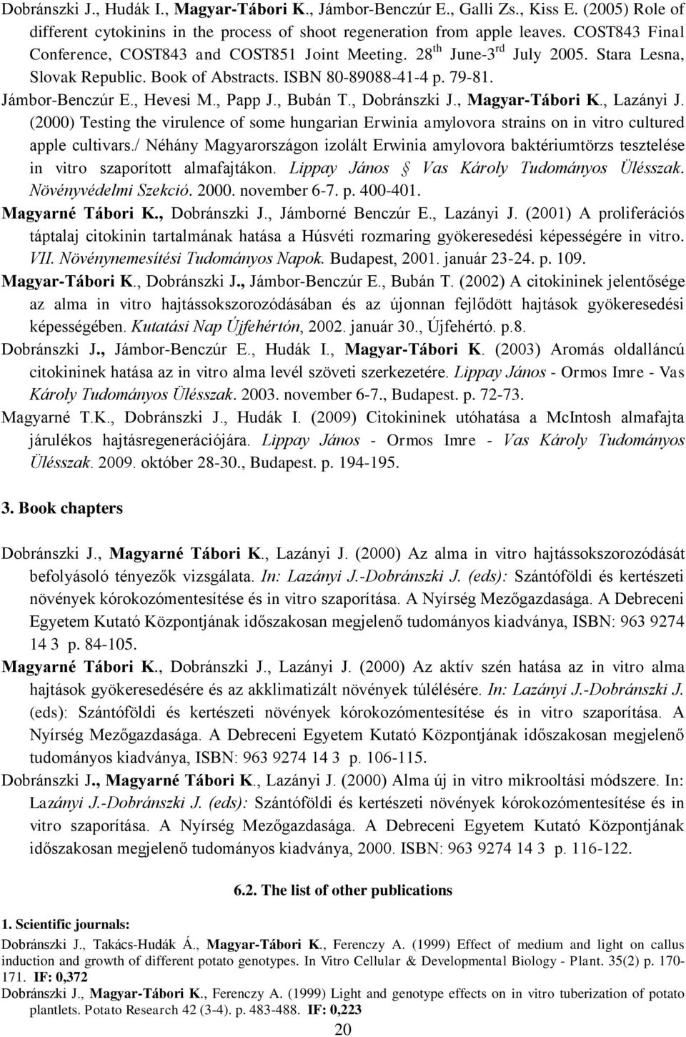 , Papp J., Bubán T., Dobránszki J., Magyar-Tábori K., Lazányi J. (2000) Testing the virulence of some hungarian Erwinia amylovora strains on in vitro cultured apple cultivars.