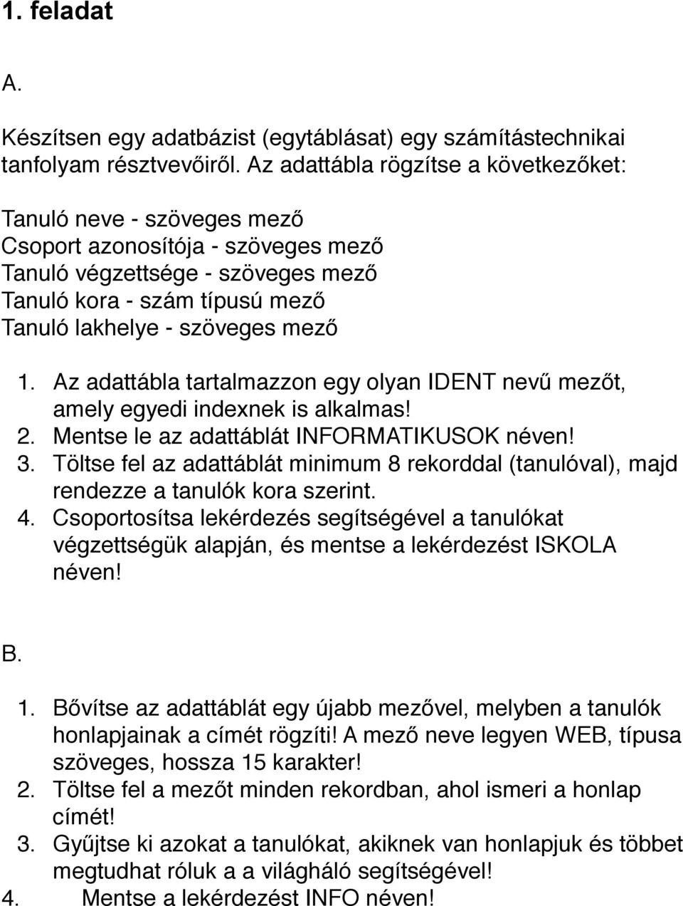 1. Az adattábla tartalmazzon egy olyan IDENT nevű mezőt, amely egyedi indexnek is alkalmas! 2. Mentse le az adattáblát INFORMATIKUSOK néven! 3.