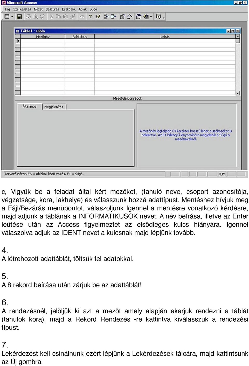 A név beírása, illetve az Enter leütése után az Access figyelmeztet az elsődleges kulcs hiányára. Igennel válaszolva adjuk az IDENT nevet a kulcsnak majd lépjünk tovább. 4.