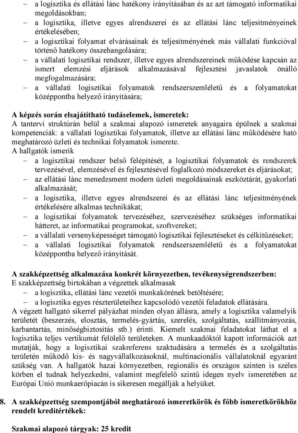 ismert elemzési eljárások alkalmazásával fejlesztési javaslatok önálló megfogalmazására; a vállalati logisztikai folyamatok rendszerszemléletű és a folyamatokat középpontba helyező irányítására; A