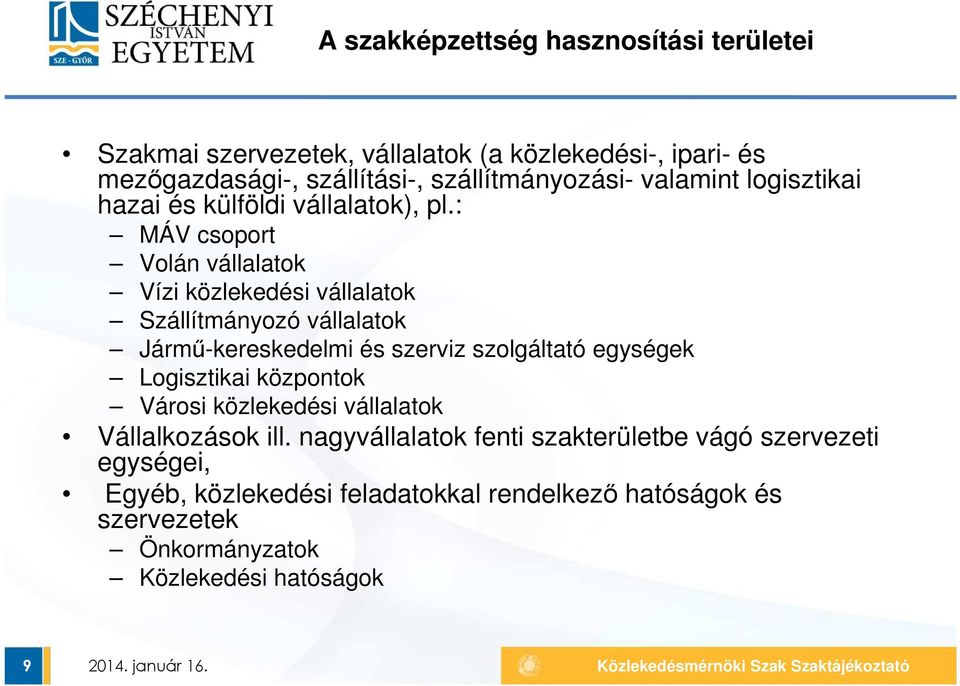 : MÁV csoport Volán vállalatok Vízi közlekedési vállalatok Szállítmányozó vállalatok Jármű-kereskedelmi és szerviz szolgáltató egységek