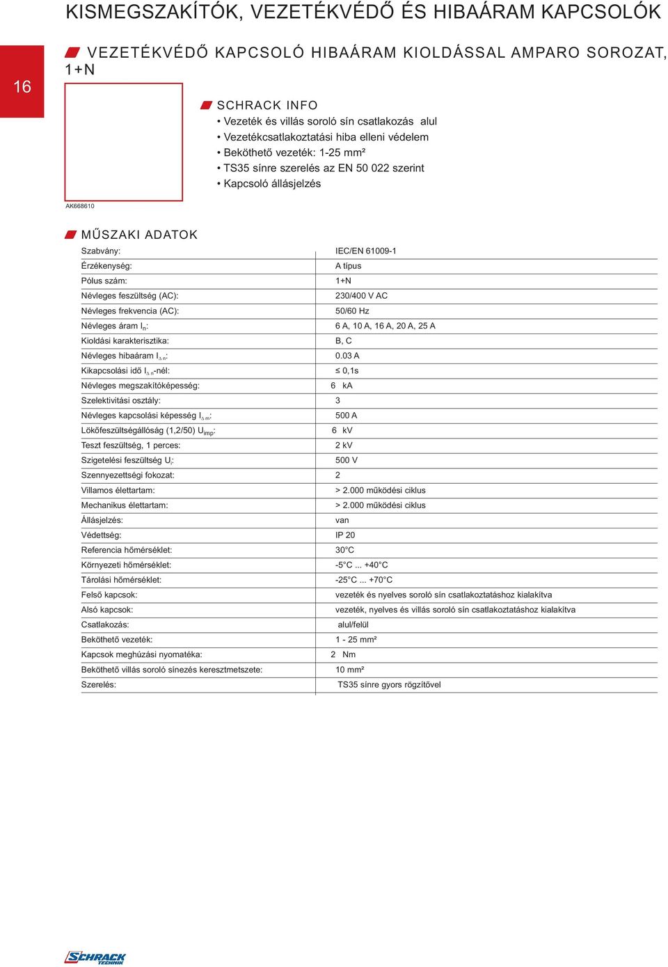 Névleges feszültség (AC): 230/400 V AC Névleges frekvencia (AC): 50/60 Hz Névleges áram I n : 6 A, 10 A, 16 A, 20 A, 25 A Kioldási karakterisztika: B, C Névleges hibaáram I n : 0.