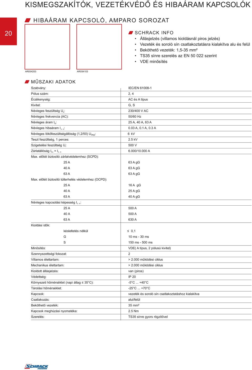 AC és A típus Kivitel: G, S Névleges feszültség U e : 230/400 V AC Névleges frekvencia (AC): 50/60 Hz Névleges áram I n : 25 A, 40 A, 63 A Névleges hibaáram I n : 0.03 A, 0.1 A, 0.