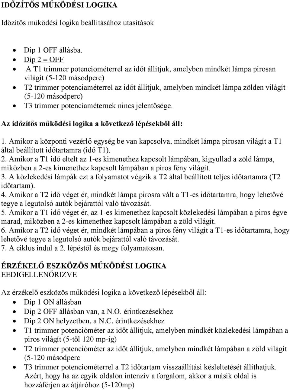 világít (5-120 másodperc) T3 trimmer potenciaméternek nincs jelentősége. Az időzítős működési logika a következő lépésekből áll: 1.