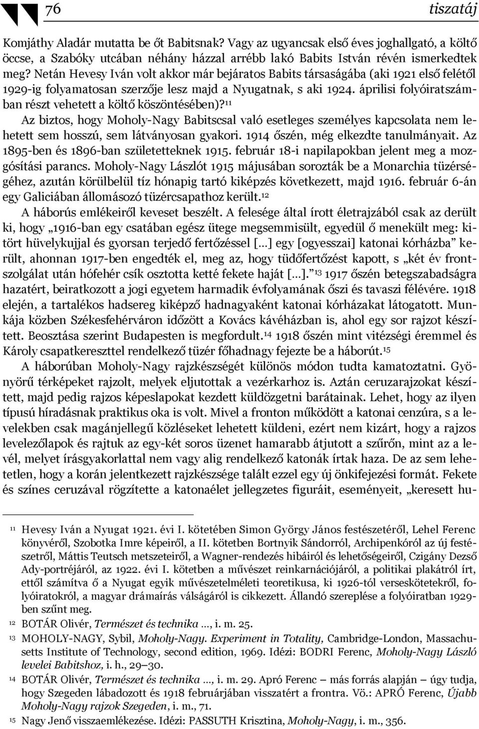 áprilisi folyóiratszámban részt vehetett a költő köszöntésében)? 11 Az biztos, hogy Moholy-Nagy Babitscsal való esetleges személyes kapcsolata nem lehetett sem hosszú, sem látványosan gyakori.