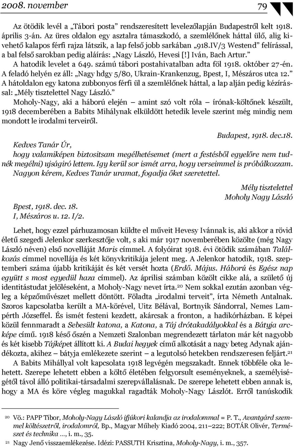 IV/3 Westend felírással, a bal felső sarokban pedig aláírás: Nagy László, Hevesi [!] Iván, Bach Artur. A hatodik levelet a 649. számú tábori postahivatalban adta föl 1918. október 27-én.