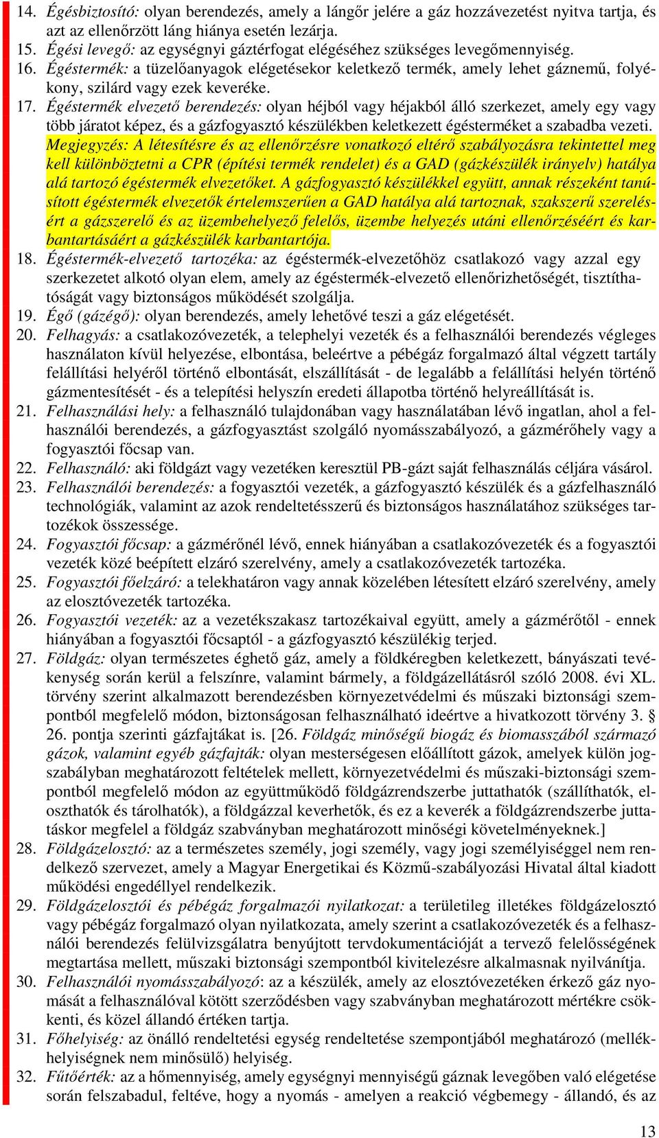 17. Égéstermék elvezető berendezés: olyan héjból vagy héjakból álló szerkezet, amely egy vagy több járatot képez, és a gázfogyasztó készülékben keletkezett égésterméket a szabadba vezeti.