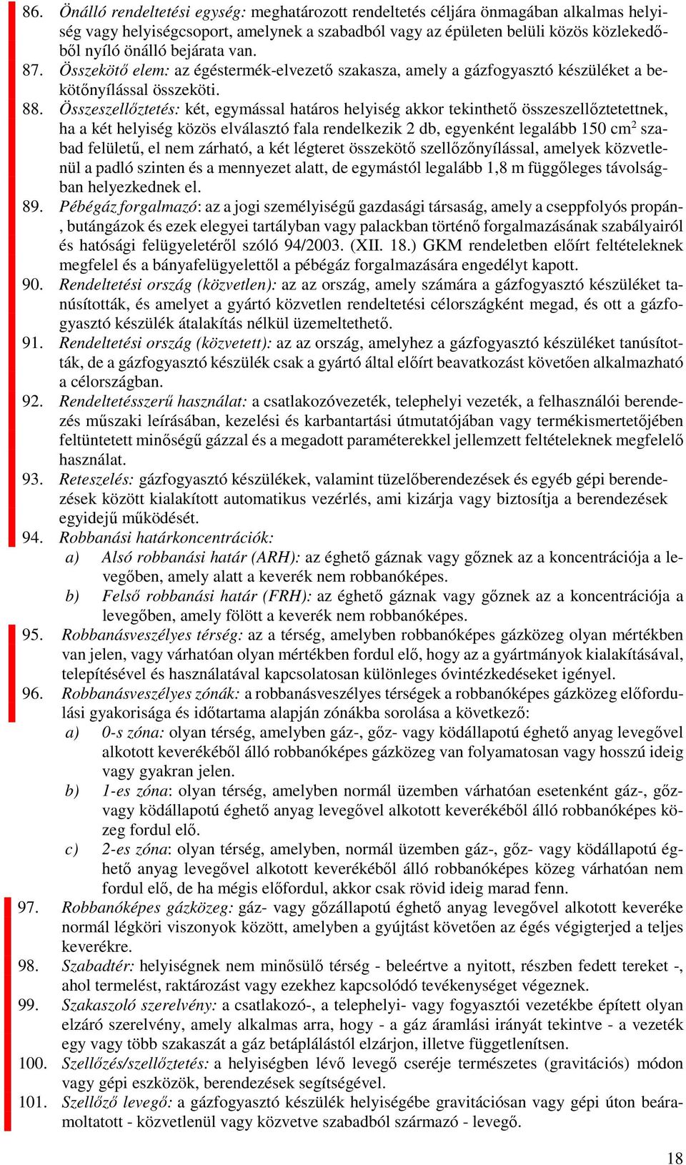 Összeszellőztetés: két, egymással határos helyiség akkor tekinthető összeszellőztetettnek, ha a két helyiség közös elválasztó fala rendelkezik 2 db, egyenként legalább 150 cm 2 szabad felületű, el