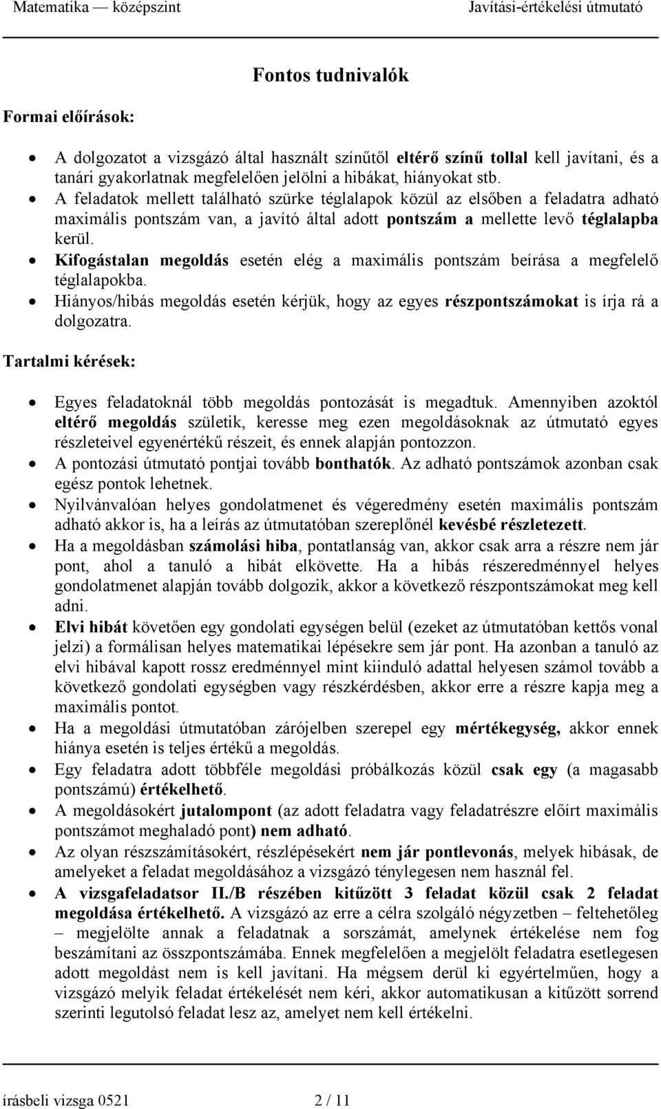 Kifogástalan megoldás esetén elég a maximális pontszám beírása a megfelelő téglalapokba. Hiányos/hibás megoldás esetén kérjük, hogy az egyes részpontszámokat is írja rá a dolgozatra.