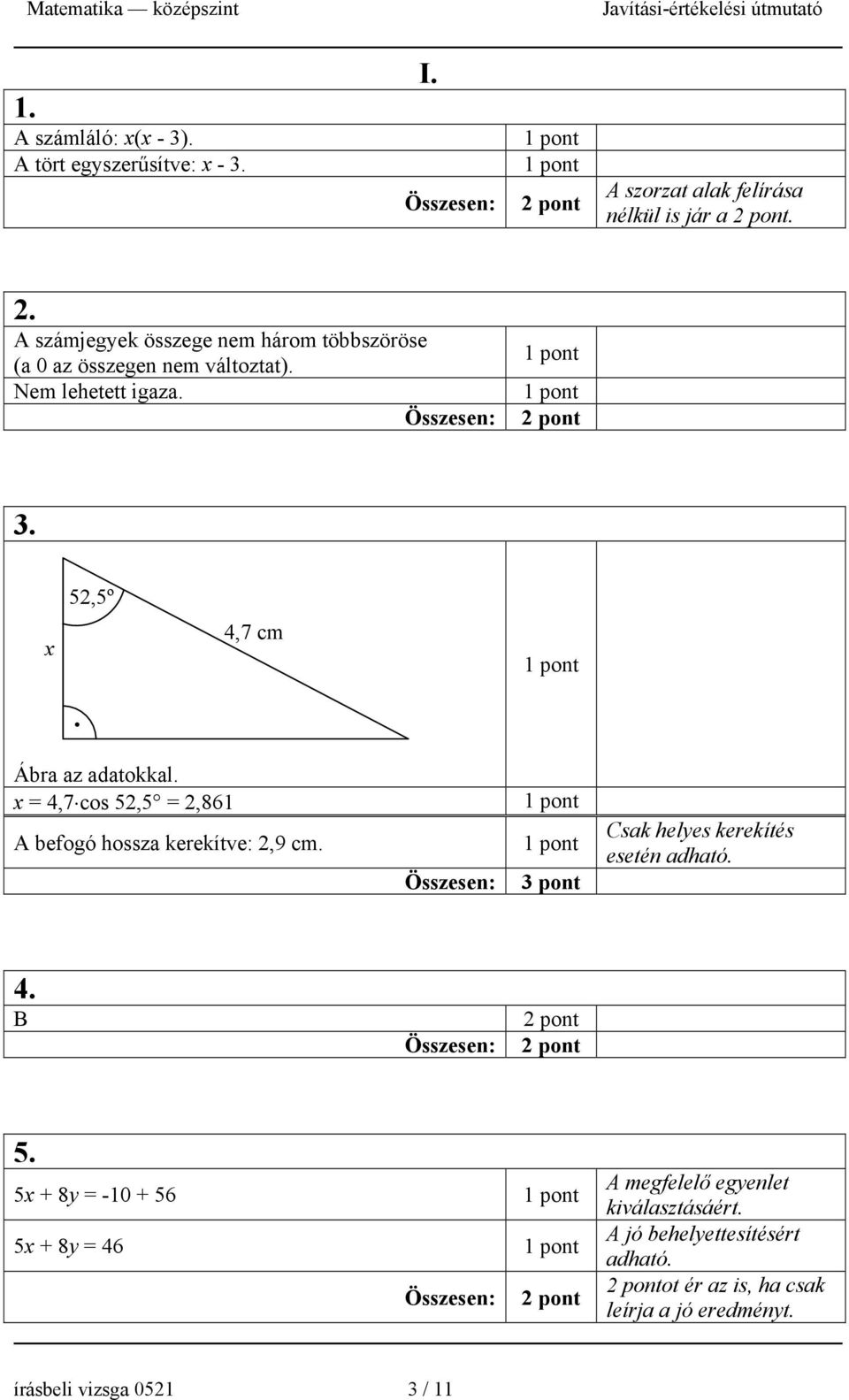 4,7 cm Ábra az adatokkal. x = 4,7 cos 5,5 =,861 A befogó hossza kerekítve:,9 cm. Csak helyes kerekítés esetén adható. 4. B 5.