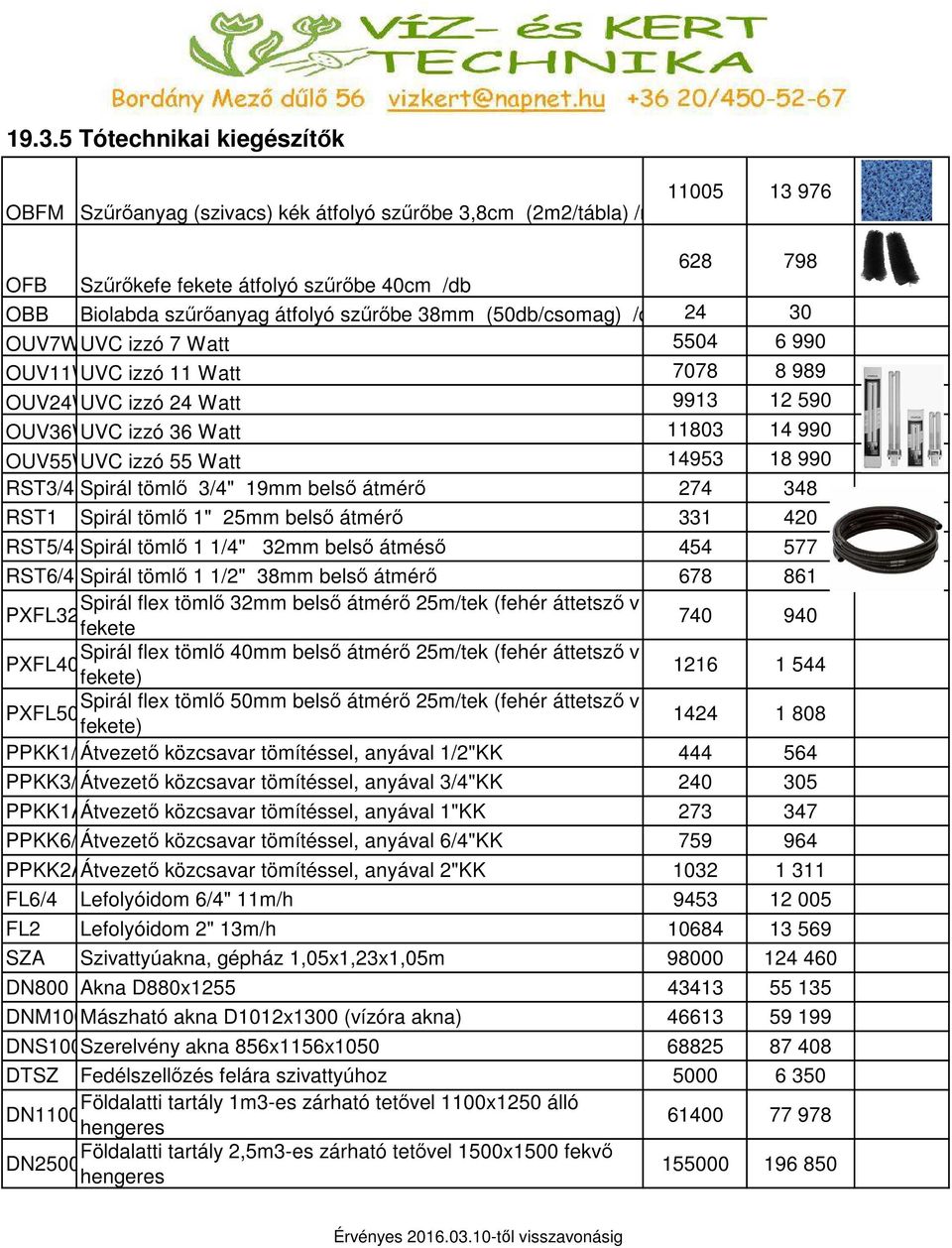 14953 18 990 RST3/4 Spirál tömlő 3/4" 19mm belső átmérő 274 348 RST1 Spirál tömlő 1" 25mm belső átmérő 331 420 RST5/4 Spirál tömlő 1 1/4" 32mm belső átméső 454 577 RST6/4 Spirál tömlő 1 1/2" 38mm