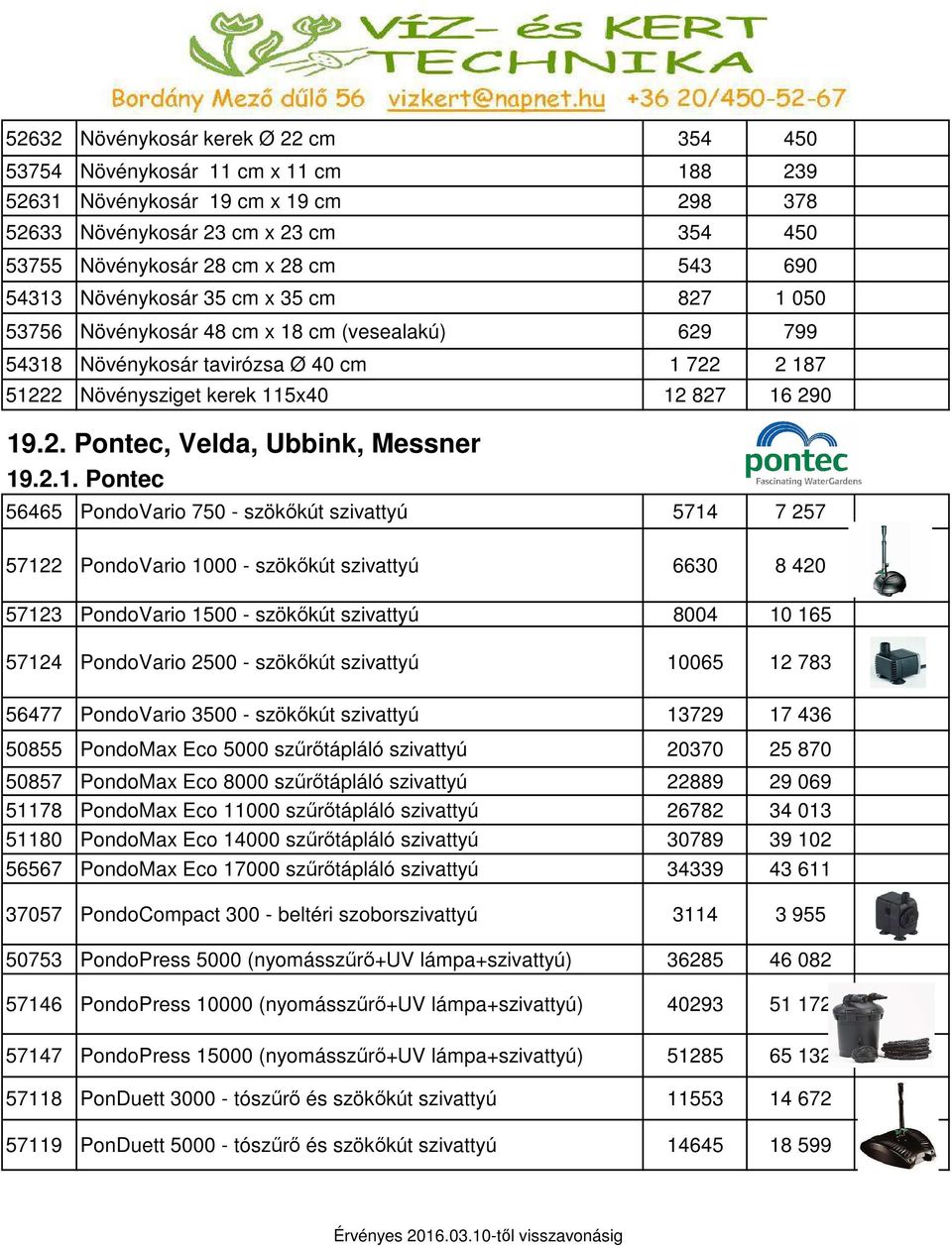 2.1. Pontec 56465 PondoVario 750 - szökőkút szivattyú 5714 7 257 57122 PondoVario 1000 - szökőkút szivattyú 6630 8 420 57123 PondoVario 1500 - szökőkút szivattyú 8004 10 165 57124 PondoVario 2500 -