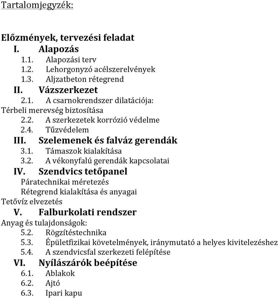 Szendvics tetőpanel Páratechnikai méretezés Rétegrend kialakítása és anyagai Tetővíz elvezetés V. Falburkolati rendszer Anyag és tulajdonságok: 5.2. Rögzítéstechnika 5.3.