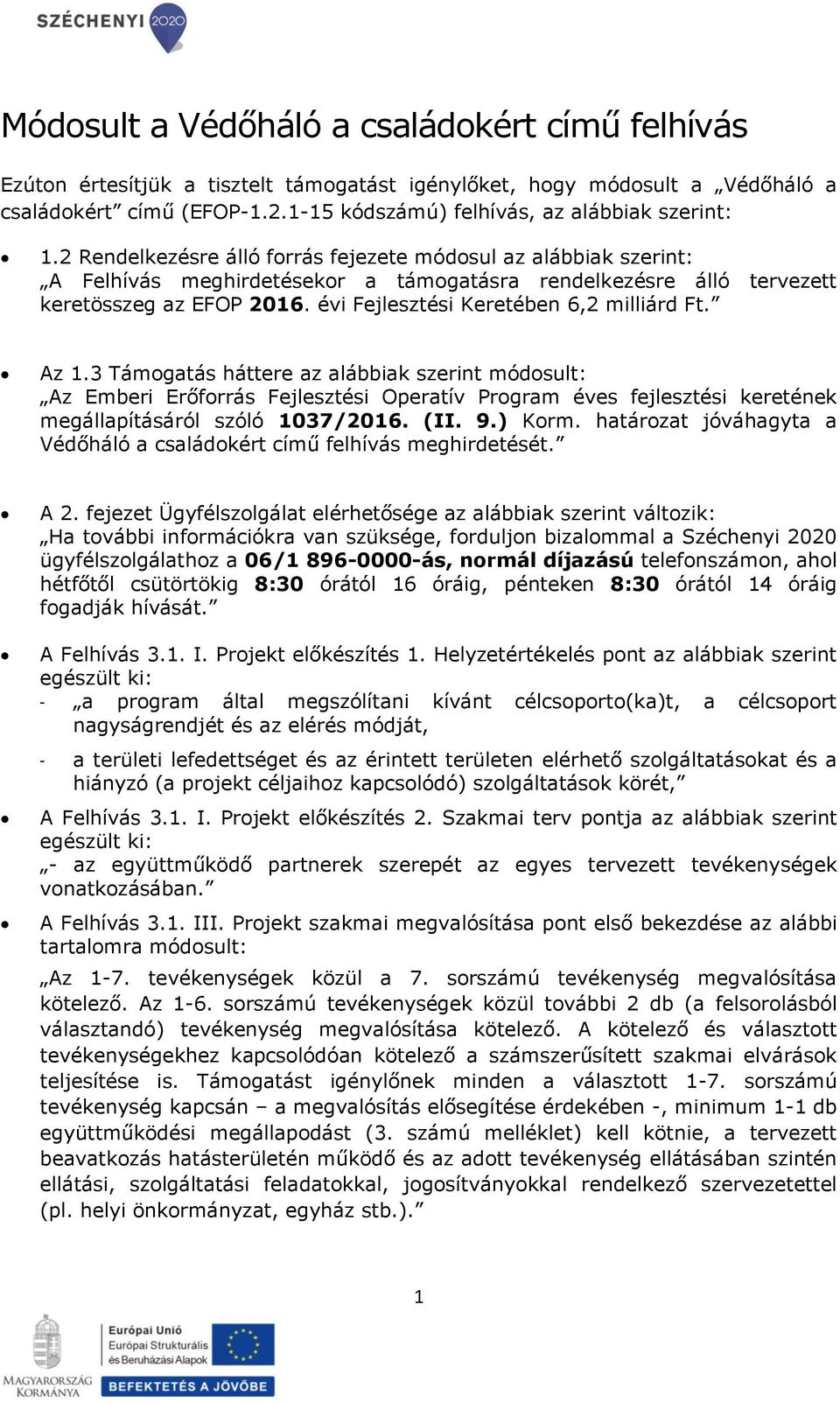 2 Rendelkezésre álló forrás fejezete módosul az alábbiak szerint: A Felhívás meghirdetésekor a támogatásra rendelkezésre álló tervezett keretösszeg az EFOP 2016.