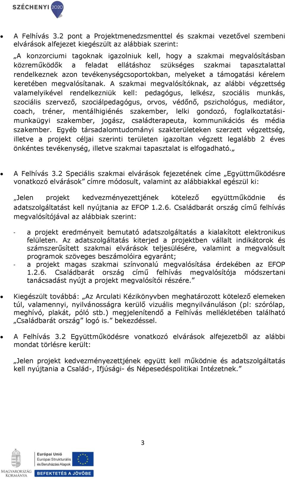 feladat ellátáshoz szükséges szakmai tapasztalattal rendelkeznek azon tevékenységcsoportokban, melyeket a támogatási kérelem keretében megvalósítanak.