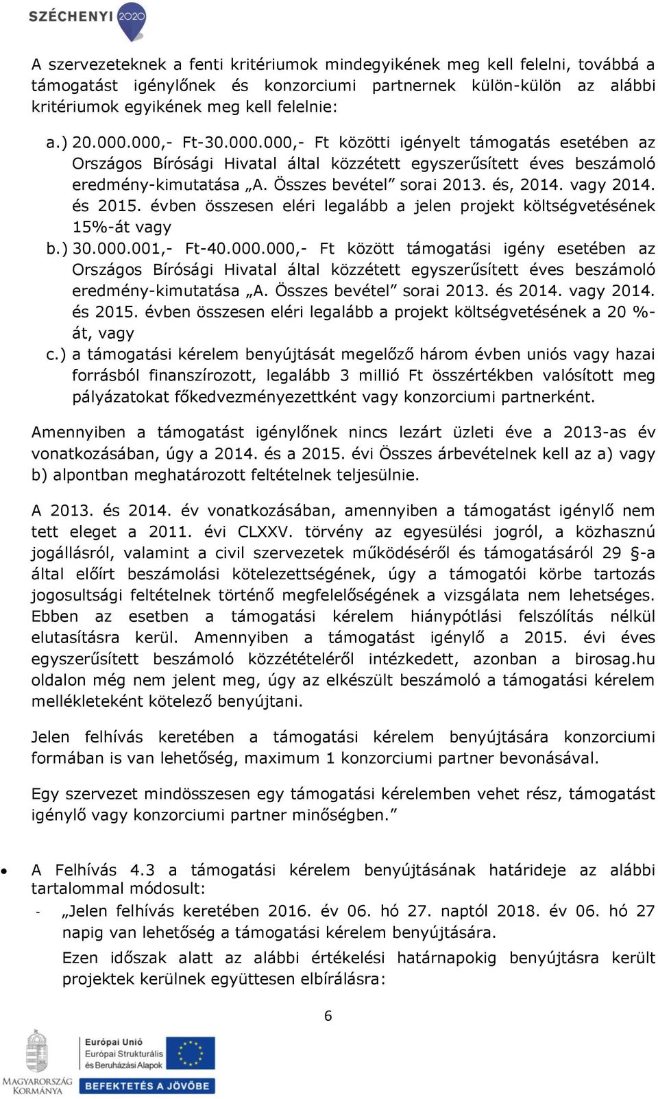 vagy 2014. és 2015. évben összesen eléri legalább a jelen projekt költségvetésének 15%-át vagy b.) 30.000.