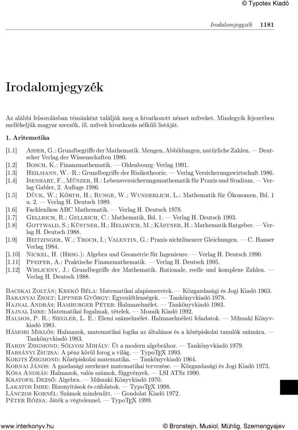 : Finanzmathematik. Oldenbourg Verlag 1991. [1.3] Heilmann, W. R.: Grundbegriffe der Risikotheorie. Verlag Versicherungswirtschaft 1986. [1.4] Isenbart, F., Münzer, H.