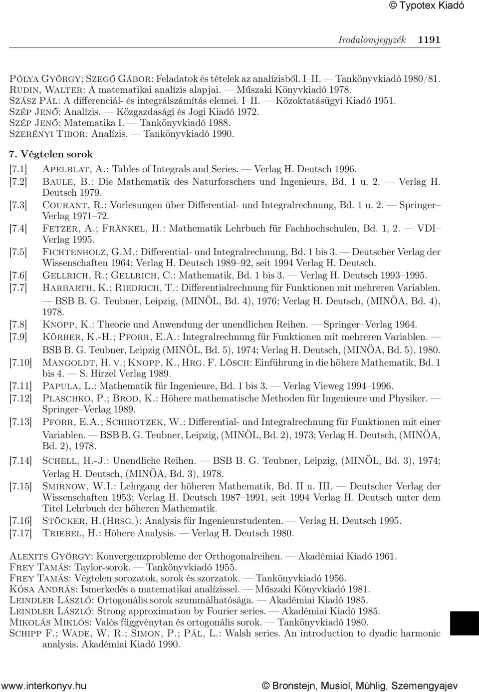 Szerényi Tibor: Analízis. Tankönyvkiadó 1990. 7. Végtelen sorok [7.1] Apelblat, A.: Tables of Integrals and Series. Verlag H. Deutsch 1996. [7.2] Baule, B.
