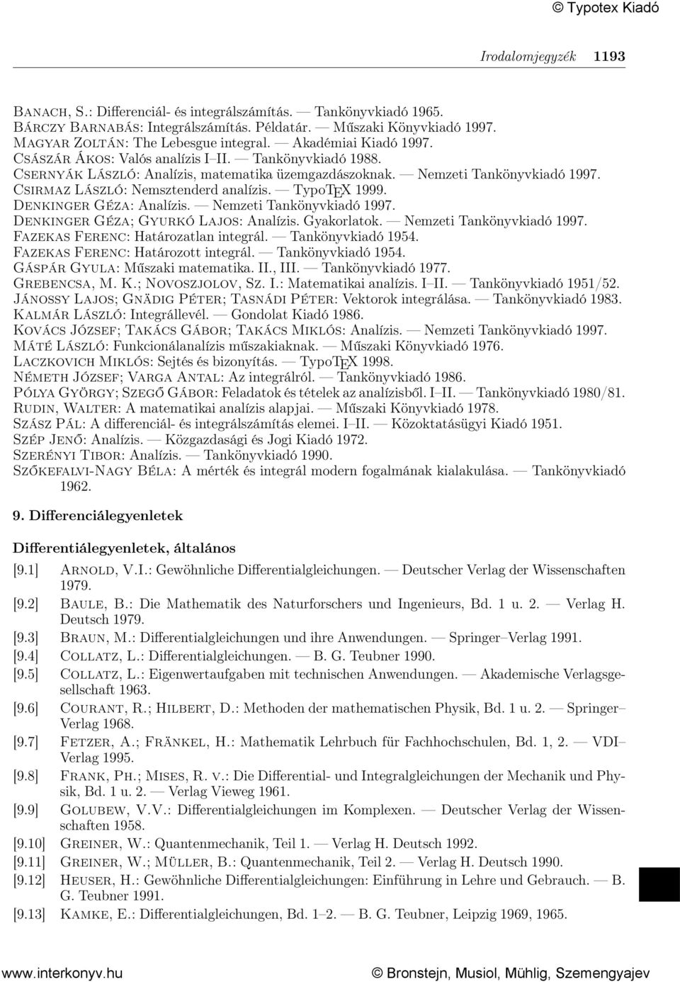 TypoTEX 1999. Denkinger Géza: Analízis. Nemzeti Tankönyvkiadó 1997. Denkinger Géza; Gyurkó Lajos: Analízis. Gyakorlatok. Nemzeti Tankönyvkiadó 1997. Fazekas Ferenc: Határozatlan integrál.