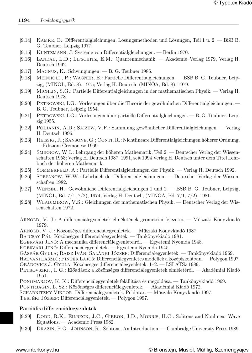 : Partielle Differentialgleichungen. BSB B. G. Teubner, Leipzig, (MINÖL, Bd. 8), 1975; Verlag H. Deutsch, (MINÖA, Bd. 8), 1979. [9.19] Michlin, S.G.: Partielle Differentialgleichungen in der mathematischen Physik.