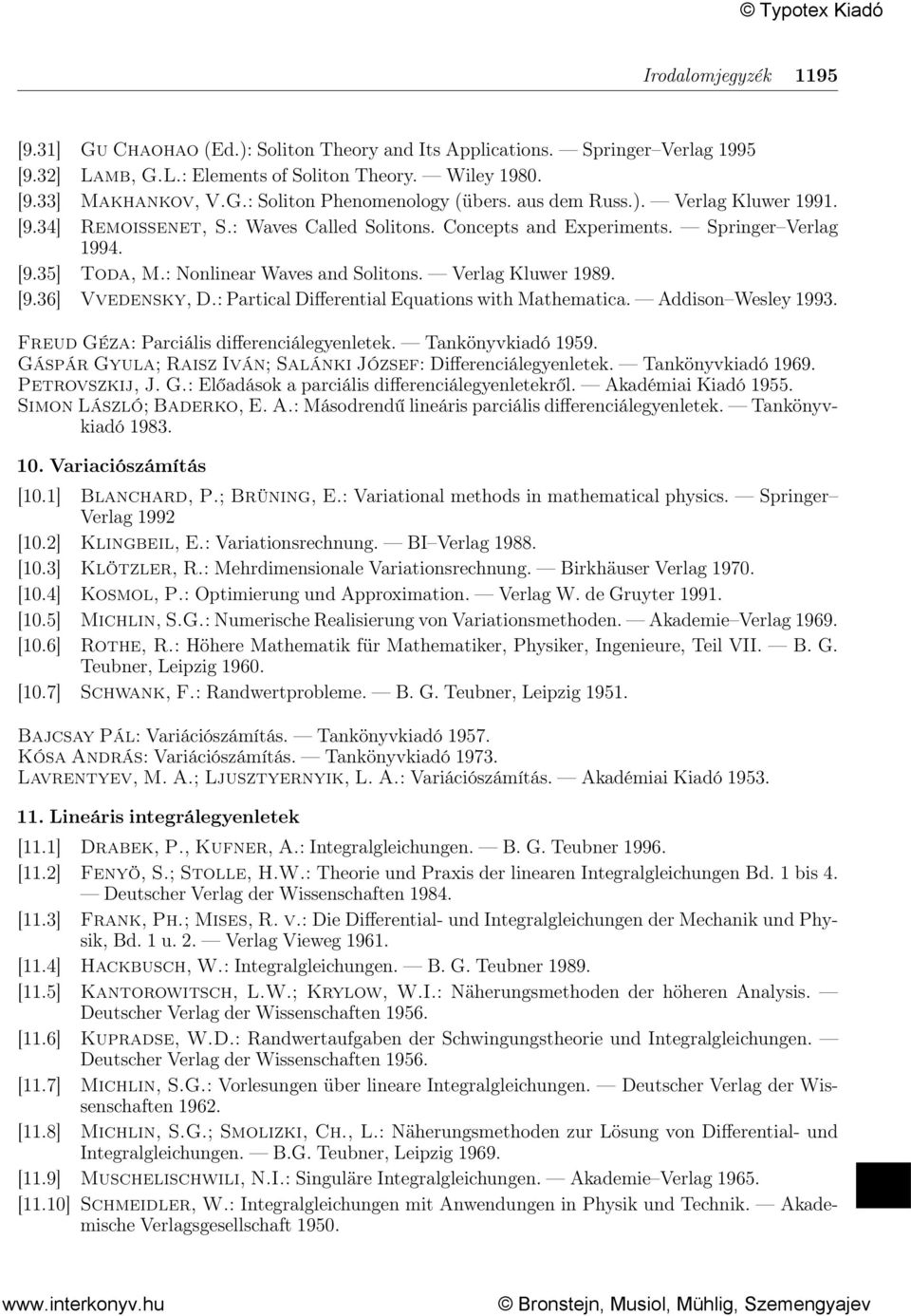 [9.36] Vvedensky, D.: Partical Differential Equations with Mathematica. Addison Wesley 1993. Freud Géza: Parciális differenciálegyenletek. Tankönyvkiadó 1959.
