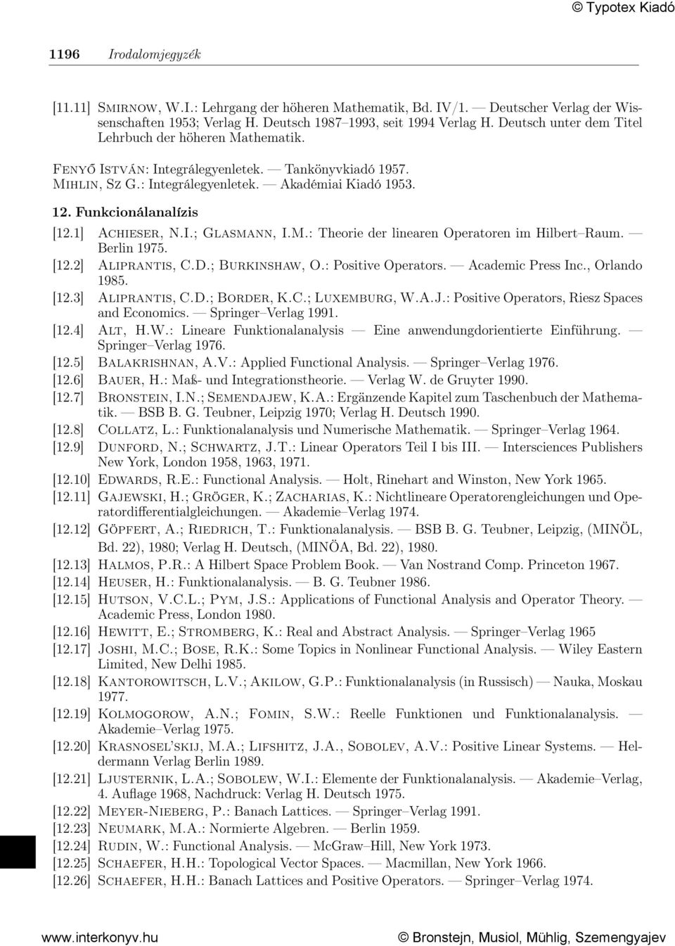 1] Achieser, N.I.; Glasmann, I.M.: Theorie der linearen Operatoren im Hilbert Raum. Berlin 1975. [12.2] Aliprantis, C.D.; Burkinshaw, O.: Positive Operators. Academic Press Inc., Orlando 1985. [12.3] Aliprantis, C.