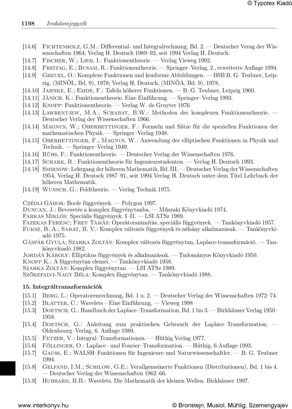: Komplexe Funktionen und konforme Abbildungen. BSB B. G. Teubner, Leipzig, (MINÖL, Bd. 9), 1978; Verlag H. Deutsch, (MINÖA, Bd. 9), 1978. [14.10] Jahnke, E.; Emde, F.: Tafeln höherer Funktionen. B. G. Teubner, Leipzig 1960.