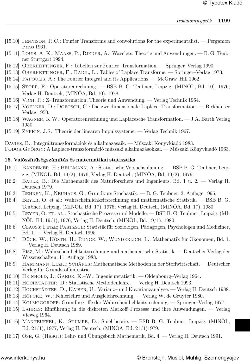 : Tables of Laplace Transforms. Springer Verlag 1973. [15.14] Papoulis, A.: The Fourier Integral and its Applications. McGraw Hill 1962. [15.15] Stopp, F.: Operatorenrechnung. BSB B. G.