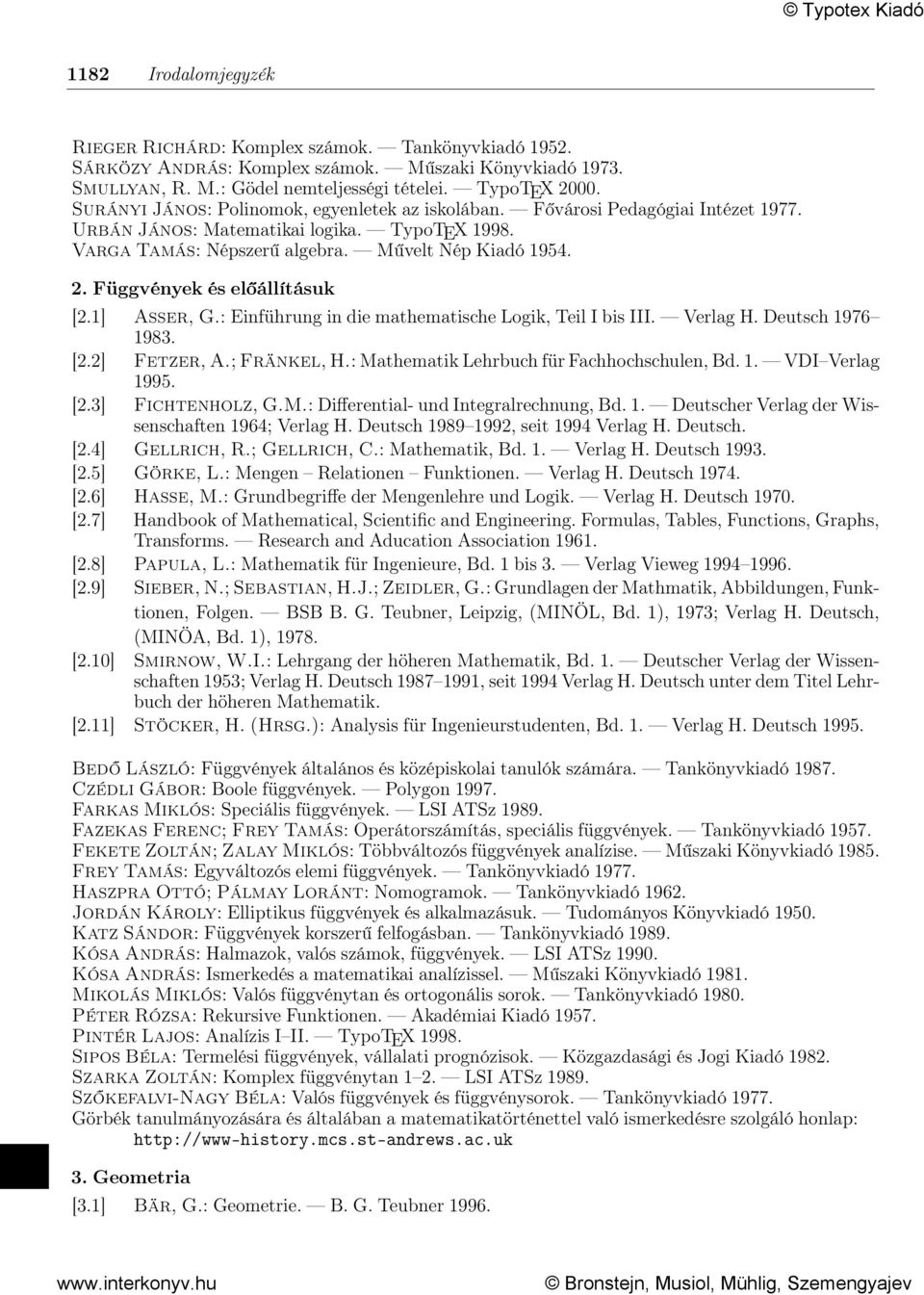 Függvények és előállításuk [2.1] Asser, G.: Einführung in die mathematische Logik, Teil I bis III. Verlag H. Deutsch 1976 1983. [2.2] Fetzer, A.; Fränkel, H.