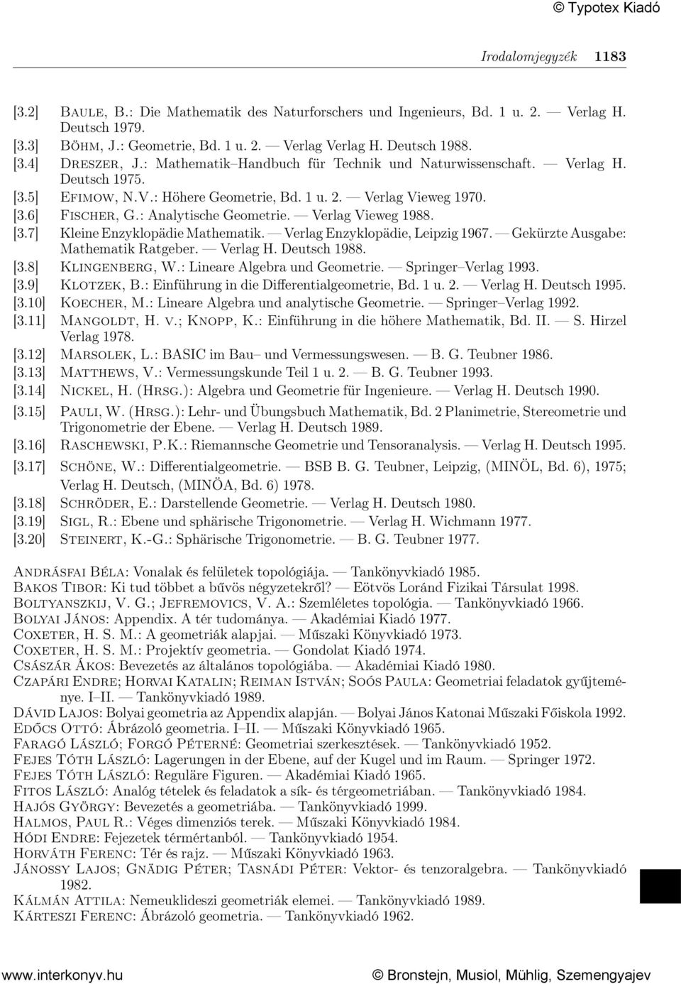 Verlag Vieweg 1988. [3.7] Kleine Enzyklopädie Mathematik. Verlag Enzyklopädie, Leipzig 1967. Gekürzte Ausgabe: Mathematik Ratgeber. Verlag H. Deutsch 1988. [3.8] Klingenberg, W.