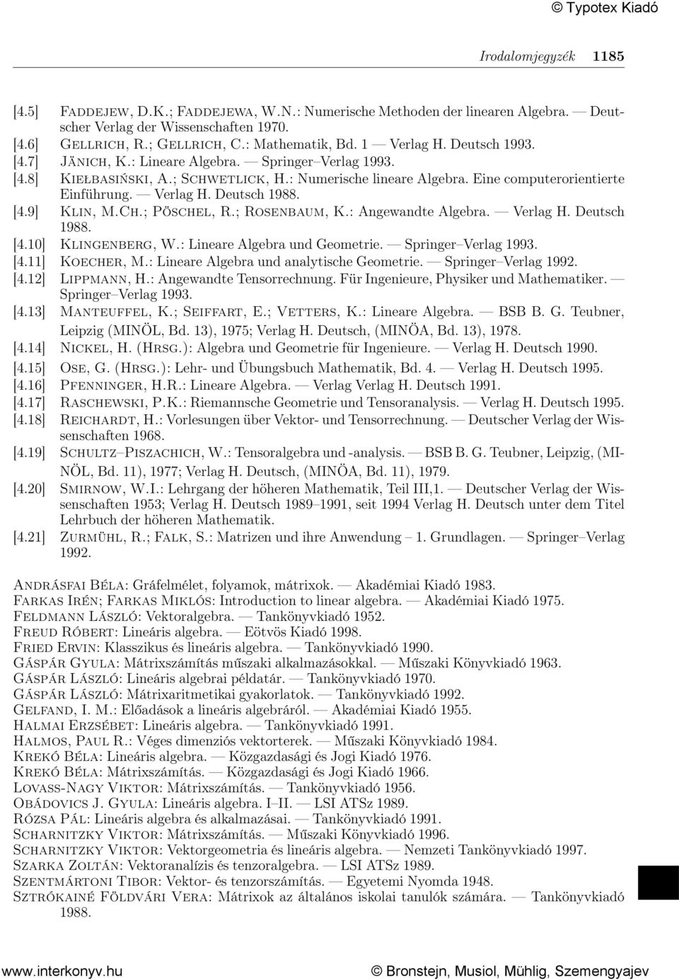 [4.9] Klin, M.Ch.; Pöschel, R.; Rosenbaum, K.: Angewandte Algebra. Verlag H. Deutsch 1988. [4.10] Klingenberg, W.: Lineare Algebra und Geometrie. Springer Verlag 1993. [4.11] Koecher, M.