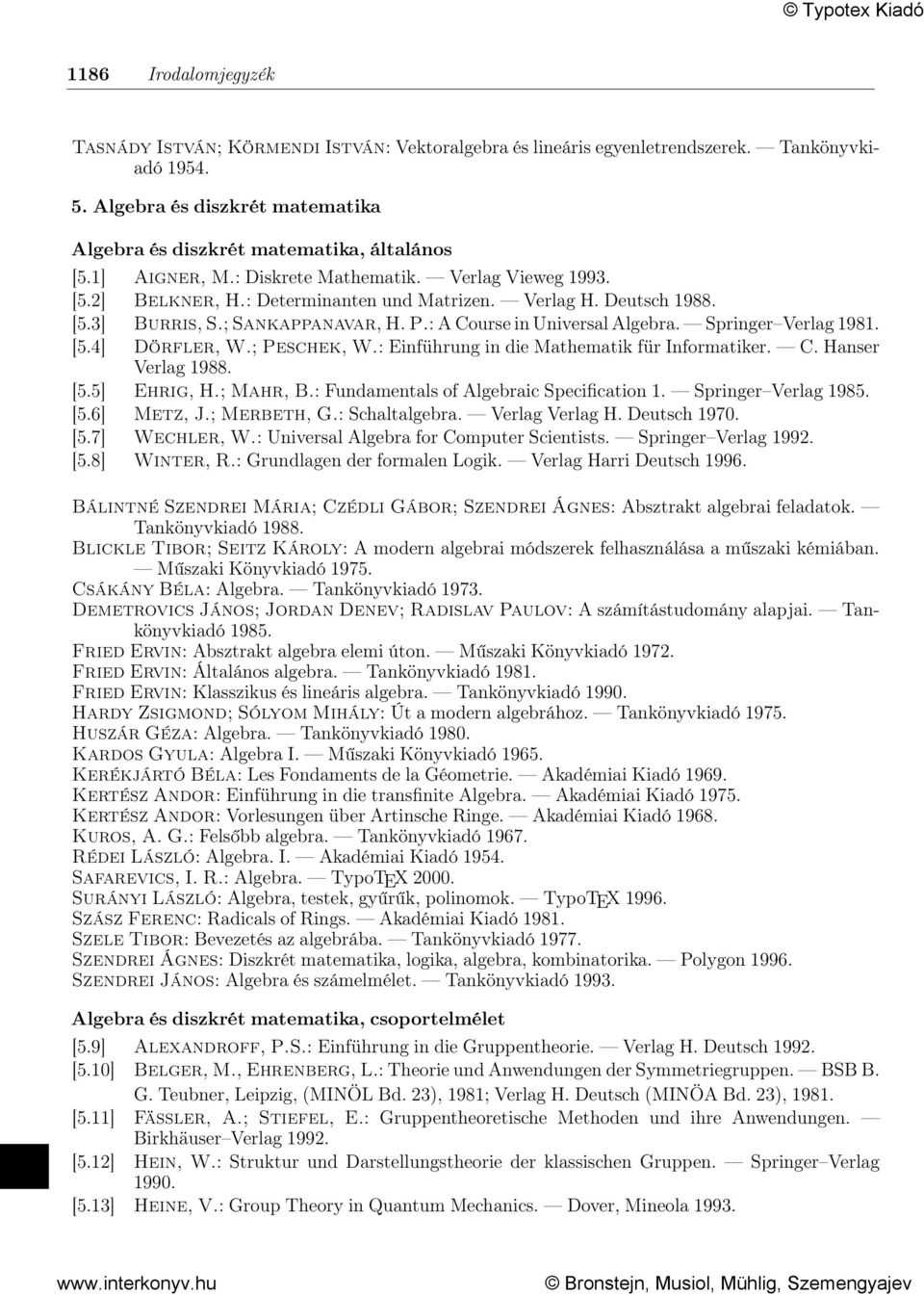 Springer Verlag 1981. [5.4] Dörfler, W.; Peschek, W.: Einführung in die Mathematik für Informatiker. C. Hanser Verlag 1988. [5.5] Ehrig, H.; Mahr, B.: Fundamentals of Algebraic Specification 1.
