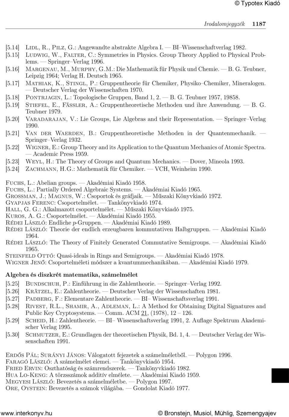 , Stingl, P.: Gruppentheorie für Chemiker, Physiko Chemiker, Mineralogen. Deutscher Verlag der Wissenschaften 1970. [5.18] Pontrjagin, L.: Topologische Gruppen, Band 1, 2. B. G. Teubner 1957, 19858.