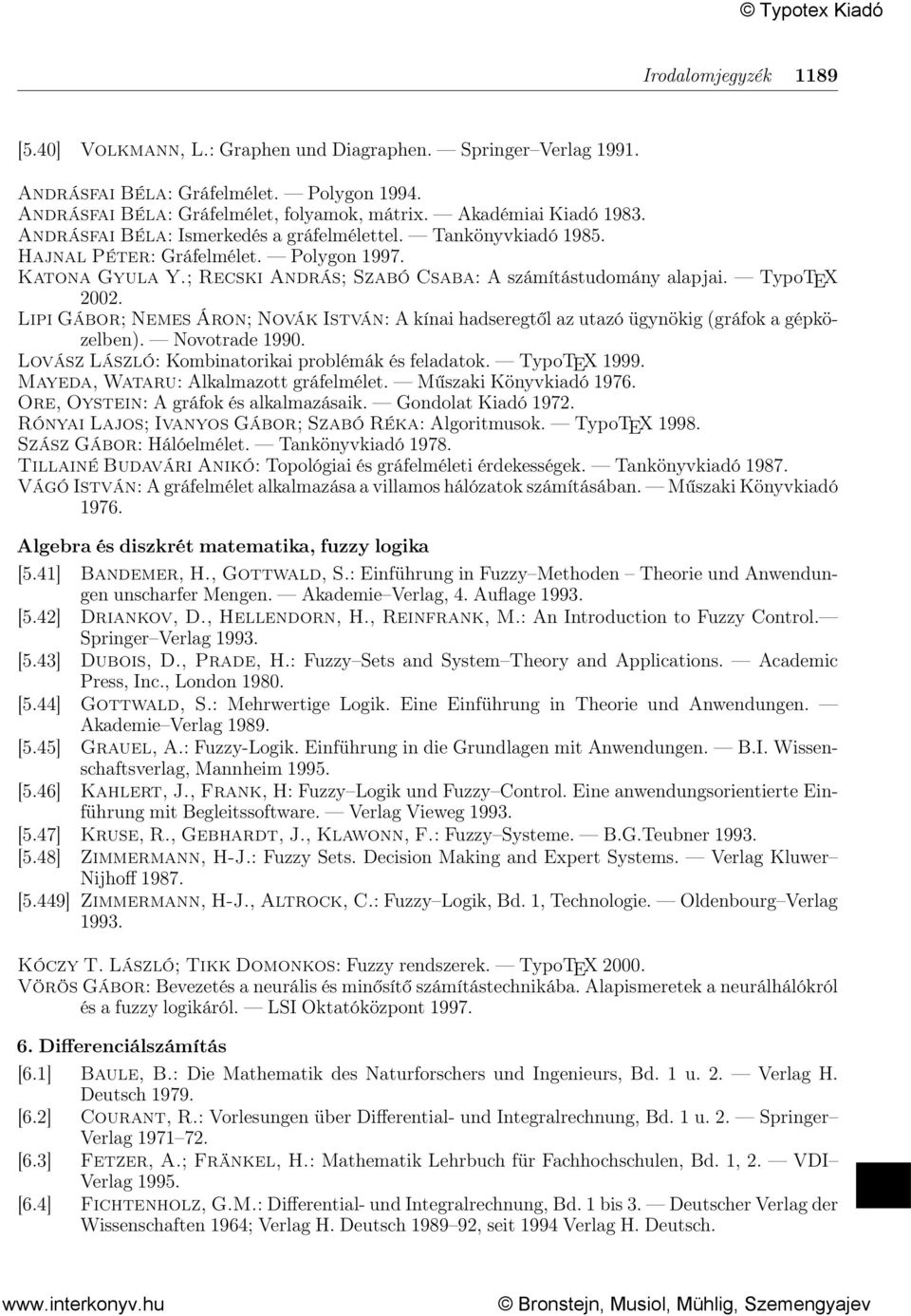 Lipi Gábor; Nemes Áron; Novák István: A kínai hadseregtől az utazó ügynökig (gráfok a gépközelben). Novotrade 1990. Lovász László: Kombinatorikai problémák és feladatok. TypoTEX 1999.