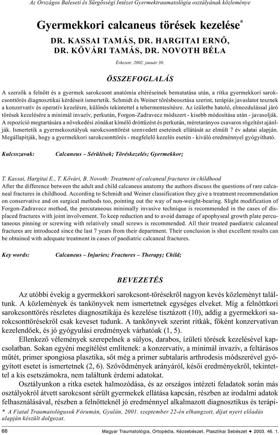 ÖSSZE OGLALÁS A szerzõk a felnõtt és a gyermek sarokcsont anatómia eltéréseinek bemutatása után, a ritka gyermekkori sarokcsonttörés diagnosztikai kérdéseit ismertetik.