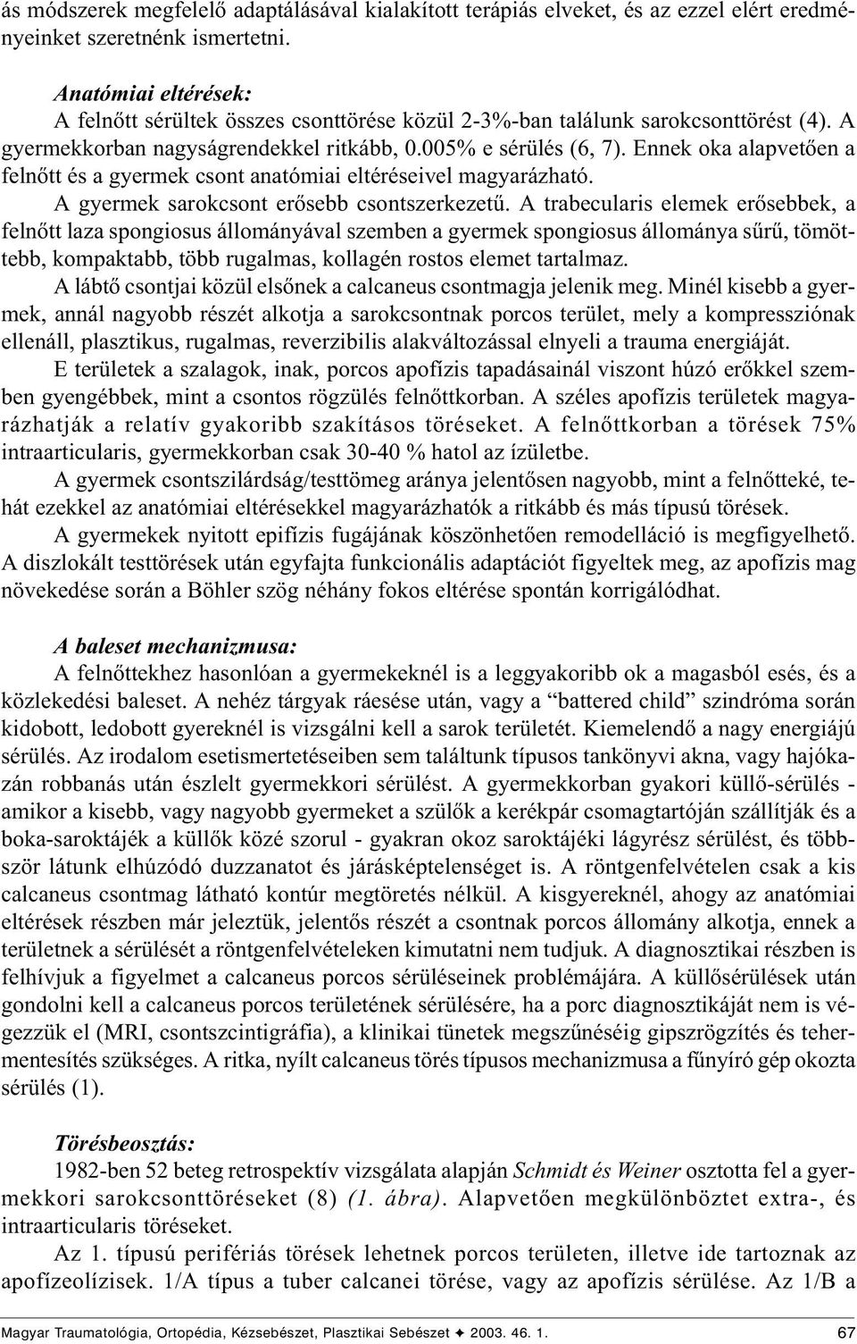 Ennek oka alapvetõen a felnõtt és a gyermek csont anatómiai eltéréseivel magyarázható. A gyermek sarokcsont erõsebb csontszerkezetû.