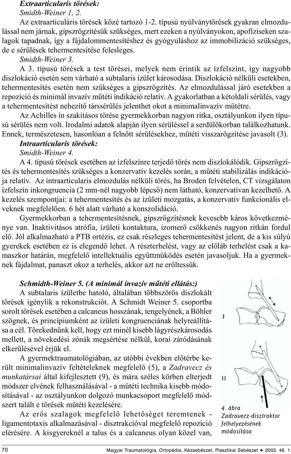 immobilizáció szükséges, de e sérülések tehermentesítése felesleges. Smidth-Weiner 3. A 3.