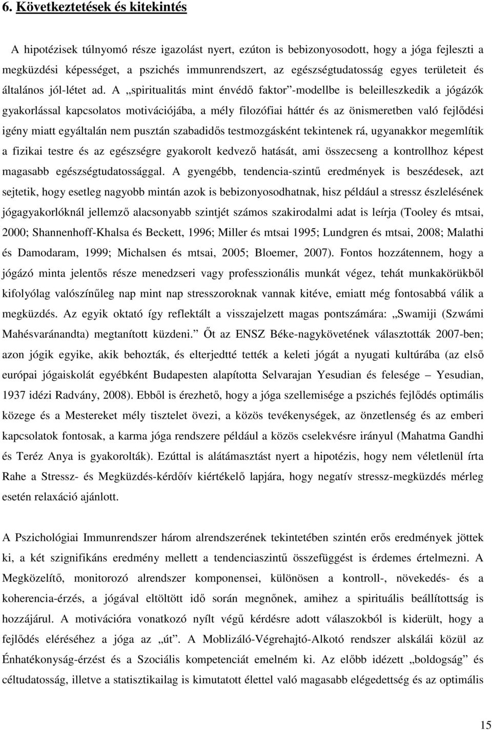 A spiritualitás mint énvédő faktor -modellbe is beleilleszkedik a jógázók gyakorlással kapcsolatos motivációjába, a mély filozófiai háttér és az önismeretben való fejlődési igény miatt egyáltalán nem
