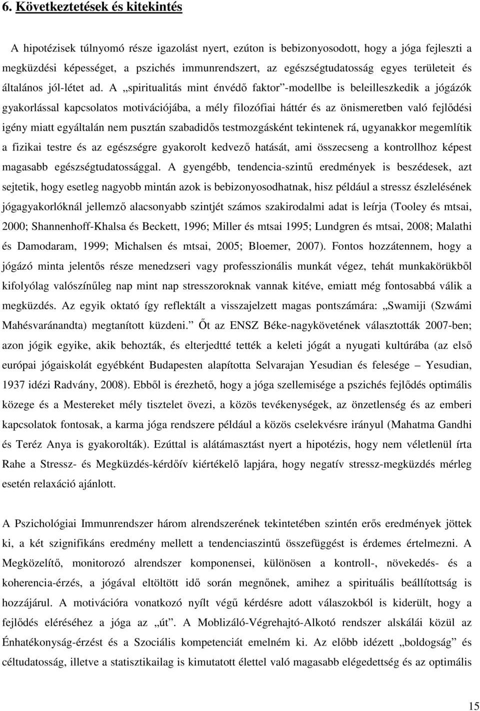 A spiritualitás mint énvédő faktor -modellbe is beleilleszkedik a jógázók gyakorlással kapcsolatos motivációjába, a mély filozófiai háttér és az önismeretben való fejlődési igény miatt egyáltalán nem