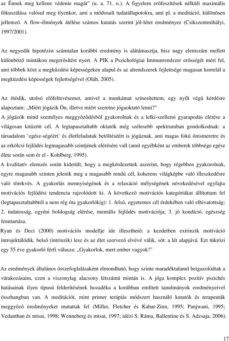 Az negyedik hipotézist számtalan korábbi eredmény is alátámasztja, hisz nagy elemszám mellett különböző mintákon megerősítést nyert.